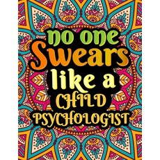 No One Swears Like a Child Psychologist: Inspirational Swear Word Coloring Book for Adults to Get Ri... Paperback, Independently Published, English, 9798576916030