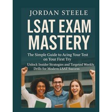 LSAT Exam Mastery: The simple Guide to Acing Your Test on Your First Try | Unlock Insider Strategi