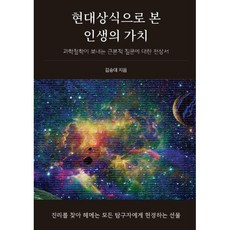 현대상식으로 본 인생의 가치 : 과학철학이 보내는 근본적 질문에 대한 전상서