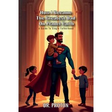 (영문도서)How I Became The Greatest Dad On Planet Earth A Guide To Single Fatherhood Paperback, Spines, English, 9798896917830