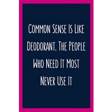 3599582171 Common Sense Is Like Deodorant. The People Who Need It Most Never Use It: 120 Pages Lined - 모스트커먼