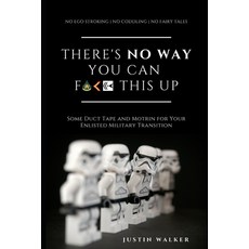 Theres NO WAY You Can F*ck This Up: Some Duct Tape And Motrin For Your Enlisted Military Transition Paperback, Independently Published