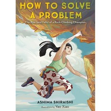 How to Solve a Problem : The Rise (and Falls) of a Rock-Climbing Champion, Make Me a World, 9781524773274, Ashima Shiraishi/ Yao Xiao ...