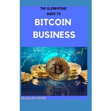 (영문도서) The Elementary Guide to Bitcoin Business: Organize the Open Blockchains Paperback, Independently Published, English, 9798517834324