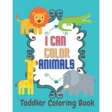I Can Color Animals Toddler Coloring Book: Educational Coloring Pages For Boys Girls Preschool and... Paperback, Independently Published
