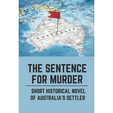 (영문도서) The Sentence For Murder: Short Historical Novel Of Australias Settler: Life Journey Of Edwar... Paperback, Independently Published, English, 9798515423346
