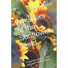 (영문도서)Whispers of the Sunflower Field: A Journey of Love Loss and Light A Short Story Paperback, Independently Published, English, 9798288131875
