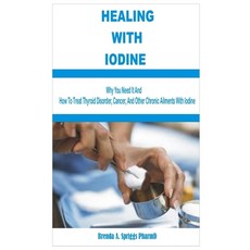 Healing with Iodine: Are You Eating Enough Iodine Rich-Foods? See Why You Need It and How To Treat T... Paperback, Independently Published