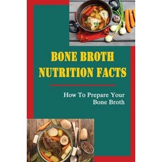 (영문도서) Bone Broth Nutrition Facts: How To Prepare Your Bone Broth Paperback, Independently Published, English, 9798418958211