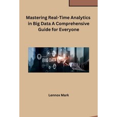 (영문도서) Mastering Real-Time Analytics in Big Data A Comprehensive Guide for Everyone Paperback, Sunshine, English, 9798869045706