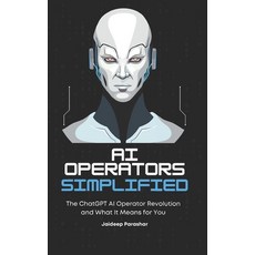 (영문도서) AI Operators Simplified: The ChatGTP's AI Operator Revolution and What It Means... Paperback, Independently Published, English, 9798308394303