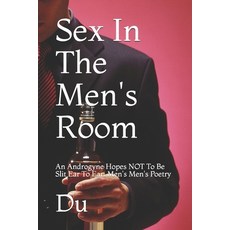 Sex In The Men's Room: An Androgyne Hopes NOT To Be Slit Ear To Ear: Men's Men's Poetry Paperback, Independently Published