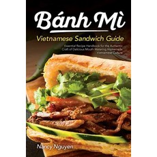Banh Mi Vietnamese Sandwich Guide: Essential Recipe Handbook for the Authentic Craft of Delicious Mo... Paperback, Createspace Independent Pub..., English, 9781719550116