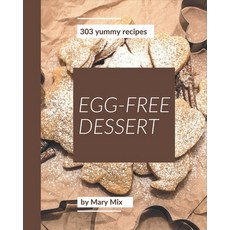 303 Yummy Egg-Free Dessert Recipes: Let's Get Started with The Best Yummy Egg-Free Dessert Cookbook! Paperback, Independently Published