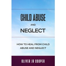 (영문도서) Child Abuse And Neglect: How To Heal From Child Abuse And Neglect Paperback, Independently Published, English, 9798512963685