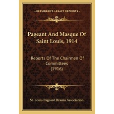Pageant And Masque Of Saint Louis 1914: Reports Of The Chairmen Of Committees (1916) Paperback, Kessinger Publishing