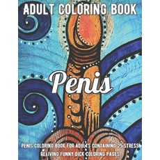 Penis Coloring Book: Penis Coloring Book For Adults Containing 25 Stress Reliving Funny Dick Colorin... Paperback, Independently Published, English, 9798709052239