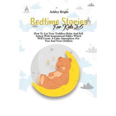 Bedtime Stories For Kids 3-6: How To Let Your Toddlers Relax And Fall Asleep With Inspirational Fabl... Paperback, Ashley Bright, English, 9781802732054