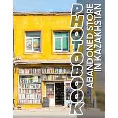 (영문도서) Abandoned Store in Kazakhstan Photo Book: Exploring 40 Captivating Images Of Fo... Paperback, Independently Published, English, 9798303339057