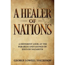 (영문도서) A Healer of Nations: A different look at the parables and sayings of Jesus of Nazareth Paperback, Palo Flechado Press, English, 9781952026003