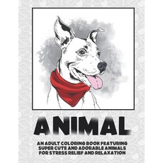Animal - An Adult Coloring Book Featuring Super Cute and Adorable Animals for Stress Relief and Rela... Paperback, Independently Published
