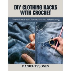(영문도서) DIY Clothing Hacks with Crochet: The Ultimate Book for Repairs and Refashioning Paperback, Independently Published, English, 9798346184409