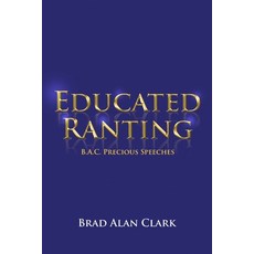 (영문도서) Educated Ranting: B.A.C. Precious Speeches Paperback, Dorrance Publishing Co., English, 9781480954229