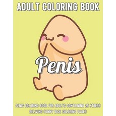 Penis Coloring Book: Penis Coloring Book For Adults Containing 25 Stress Reliving Funny Dick Colorin... Paperback, Independently Published, English, 9798721556395