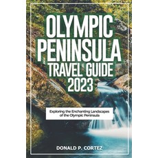 (영문도서) Olympic Peninsula Travel Guide 2023: Exploring the Enchanting Landscapes of the Olympic Penin... Paperback, Independently Published, English, 9798859455386
