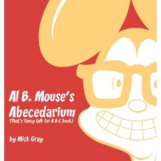 Al B. Mouse's Abecedarium NEW FULL COLOR EDITION: That's fancy talk for A B C book Hardcover, Maclaren-Cochrane Publishing, English, 9781643720166