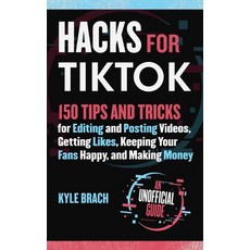 Hacks for Tiktok: 150 Tips and Tricks for Editing and Posting Videos Getting Likes Keeping Your Fa... Hardcover, Racehorse
