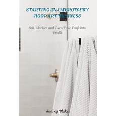 (영문도서) Starting an Embroidery Hoop Art Business: Sell Maket and Turn Your Craft into... Paperback, Independently Published, English, 9798307310762 Independently Published, English, 9798307310762