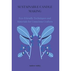 (영문도서) Sustainable Candle Making: Eco-Friendly Techniques and Materials for Conscious... Paperback, Independently Published, English, 9798303130357