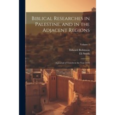 (영문도서) Biblical Researches in Palestine and in the Adjacent Regions: A Journal of Travels in the Ye... Paperback, Legare Street Press, English, 9781021667045