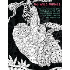 100 Wild Animals - An Adult Coloring Book Featuring Super Cute and Adorable Animals for Stress Relie... Paperback, Independently Published