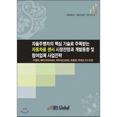 자율주행차의 핵심 기술로 주목받는 자동차용 센서 시장전망과 개발동향 및 참여업체 사업전략:카메라 레이더 라이다 초음파 적외선 중심으로, IRS Global, IRS Global(IRS Global)