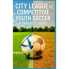 (外文書)City League vs. Competitive Youth Soccer - A Parent's Guide: What Parents Need to... Paperback, Independently Published, English
