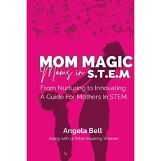 (영문도서) Mom Magic Moms in STEM: From Nurturing To Innovating: A Guide For Mothers In STEM Paperback, She Rises Studios, English, 9781960136138
