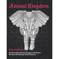 Animal Kingdom - Coloring Book - 100 Zentangle Animals Designs with Henna Paisley and Mandala Style... Paperback, Independently Published