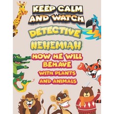 keep calm and watch detective Nehemiah how he will behave with plant and animals: A Gorgeous Colorin... Paperback, Independently Published