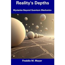Reality's Depths: Mysteries Beyond Quantum Mechanics [paperback], Reality's Depths: Mysteries Be
