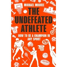 (영문도서) The Undefeated Athlete: How to Be a Champion in Any Sport Paperback, Michael McCree, English, 9798218072698
