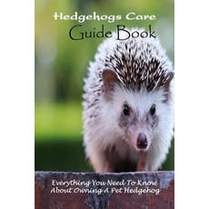 Hedgehogs Care Guide Book: Everything You Need To Know About Owning A Pet Hedgehog: How to Care for ... Paperback, Independently Published, English, 9798720861476