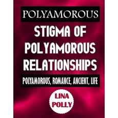 Polyamorous: Stigma Of Polyamorous Relationships: Polyamorous Romance Ancient Life Paperback, Independently Published