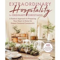Extraordinary Hospitality for Ordinary Christians: A Radical Approach to Preparing Your Heart & Home... Hardcover, Good Books