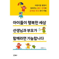 아이들이 행복한 세상 선생님과 부모가 함께라면 가능합니다:어린이집 원장이 알려주는 좋은 선생과 준비된 부모 되기 비법, 바이북스