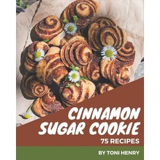 75 Cinnamon Sugar Cookie Recipes: Best Cinnamon Sugar Cookie Cookbook for Dummies Paperback, Independently Published, English, 9798576295517