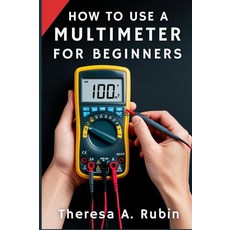 HOW TO USE A MULTIMETER FOR BEGINNERS: Practical Skills for Everyday Electronics and DIY Enthusias, HOW TO USE A MULTIMETER FOR BE