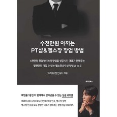 수천만원 아끼는 PT샵 헬스장 창업 방법:4천만원 창업부터 5억 창업을 성공시킨 대표가 전해주는 몇천만원 아낄 수 있는 헬스장/PT샵 창업 A to Z, 고러쉬(정진우) 저, 메이킹북스