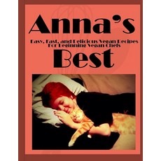 Anna's Best: Easy Fast and Delicious Vegan Recipes For Beginning Vegan Chefs Paperback, Serendipity Dog LLC, English, 9780578629735
